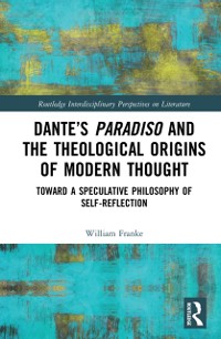 Cover Dante's Paradiso and the Theological Origins of Modern Thought