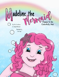 Cover Madeline the Mermaid - Happy to be Colorfully Me!