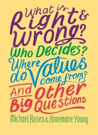 Cover What is Right and Wrong? Who Decides? Where Do Values Come From? And Other Big Questions