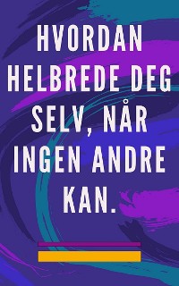 Cover Hvordan helbrede deg selv, når ingen andre kan.