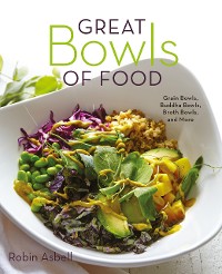 Cover Great Bowls of Food: Grain Bowls, Buddha Bowls, Broth Bowls, and More