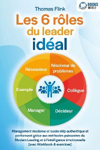 Cover Les 6 rôles du leader idéal: Management moderne et leadership authentique et performant grâce aux méthodes puissantes du Modern Leading et à l'intelligence émotionnelle (avec Workbook & exercices)