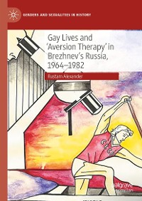 Cover Gay Lives and 'Aversion Therapy' in Brezhnev's Russia, 1964-1982