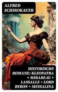 Cover Historische Romane: Kleopatra + Mirabeau + Lassalle + Lord Byron + Messalina