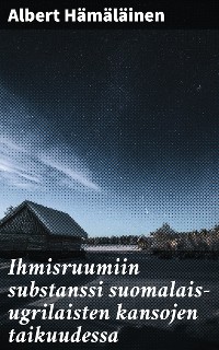 Cover Ihmisruumiin substanssi suomalais-ugrilaisten kansojen taikuudessa