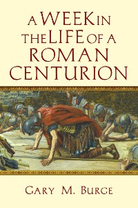 Cover A Week in the Life of a Roman Centurion