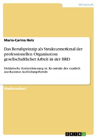 Cover Das Berufsprinzip als Strukturmerkmal der professionellen Organisation gesellschaftlicher Arbeit in der BRD