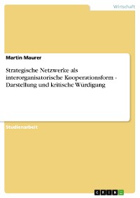 Cover Strategische Netzwerke als interorganisatorische Kooperationsform - Darstellung und kritische Würdigung