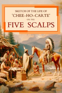 Cover Sketch of the Life of "Chee-Ho-Carte" Or the Five Scalps