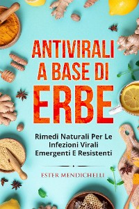 Cover Antivirali a base di erbe. RIMEDI NATURALI PER LE INFEZIONI VIRALI EMERGENTI E RESISTENTI