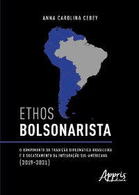 Cover Ethos Bolsonarista: O Rompimento da Tradição Diplomática Brasileira e o Sucateamento da Integração Sul-Americana (2019-2021)