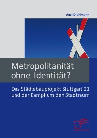 Cover Metropolitanität ohne Identität? Das Städtebauprojekt Stuttgart 21 und der Kampf um den Stadtraum