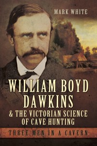 Cover William Boyd Dawkins & the Victorian Science of Cave Hunting