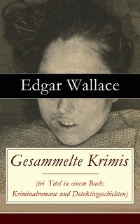 Cover Gesammelte Krimis (64 Titel in einem Buch: Kriminalromane und Detektivgeschichten)