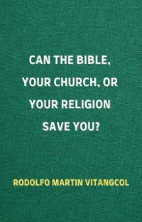 Cover Can the Bible, Your Church, or Your Religion Save You?