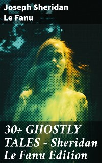 Cover 30+ GHOSTLY TALES - Sheridan Le Fanu Edition