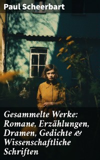 Cover Gesammelte Werke: Romane, Erzählungen, Dramen, Gedichte & Wissenschaftliche Schriften