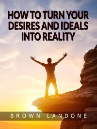 Cover How to Turn Your Desires and Ideals Into Reality