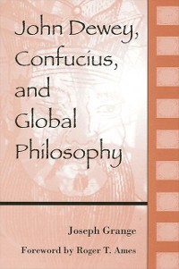 Cover John Dewey, Confucius, and Global Philosophy