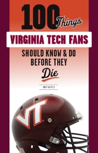 Cover 100 Things Virginia Tech Fans Should Know & Do Before They Die