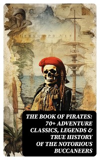Cover THE BOOK OF PIRATES: 70+ Adventure Classics, Legends & True History of the Notorious Buccaneers