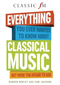 Cover Everything You Ever Wanted to Know About Classical Music