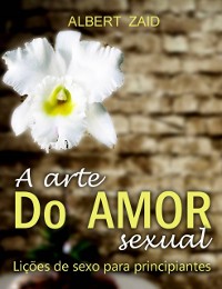 Cover A Arte do Amor Sexual. Lições de Sexo para Principiantes.