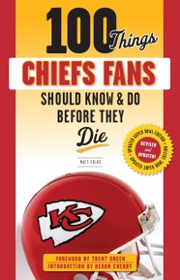 Cover 100 Things Chiefs Fans Should Know &amp; Do Before They Die