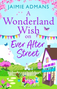 Cover A Wonderland Wish on Ever After Street : the BRAND NEW warmhearted, whimsical romance set on a Disney-themed street from Jaimie Admans for 2024