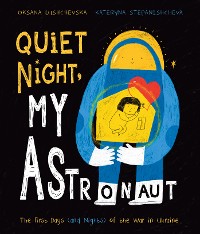 Cover Quiet Night, My Astronaut: The First Days (and Nights) of the War in Ukraine