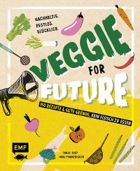Cover Veggie for Future – 150 Rezepte & gute Gründe, kein Fleisch zu essen