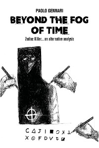 Cover Beyond the fog of time. Zodiac Killer ... an alternative analysis