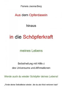 Cover Aus dem Opferdasein hinaus in die Schöpferkraft - meines Lebens