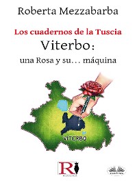 Cover Los Cuadernos De La Tuscia - Viterbo: Una Rosa Y Su... Máquina.