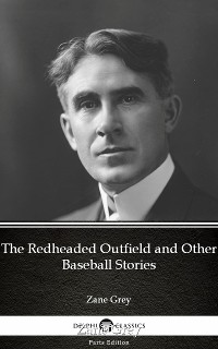Cover The Redheaded Outfield and Other Baseball Stories by Zane Grey - Delphi Classics (Illustrated)