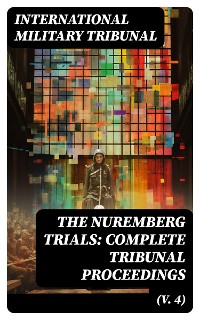 Cover The Nuremberg Trials: Complete Tribunal Proceedings (V. 4)