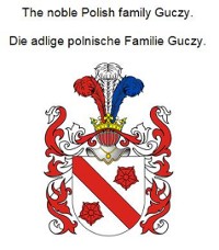 Cover The noble Polish family Guczy. Die adlige polnische Familie Guczy.