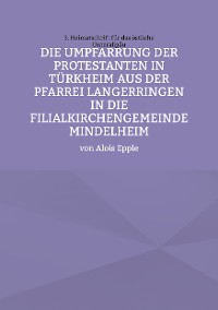 Cover Die Umpfarrung der Protestanten in Türkheim aus der Pfarrei Langer-ringen in die Filialkirchengemeinde Mindelheim
