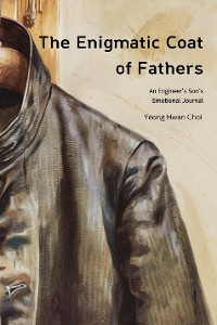 Cover The Enigmatic Coat of Fathers : An Engineer's Son's Emotional Journal