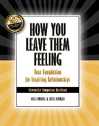 Cover How You Leave Them Feeling: Your Foundation for Inspiring Relationships Interactive Companion Workbook