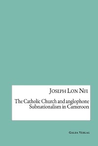 Cover The Catholic Church and anglophone Subnationalism in Cameroon