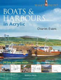 Cover What to Paint: Boats & Harbours in Acrylic