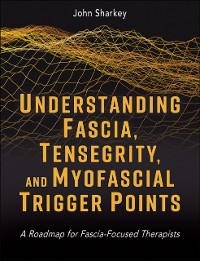 Cover Understanding Fascia, Tensegrity, and Myofascial Trigger Points