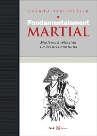 Cover Fondamentalement martial, Matières à réflexion sur les arts martiaux