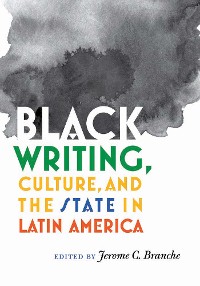 Cover Black Writing, Culture, and the State in Latin America