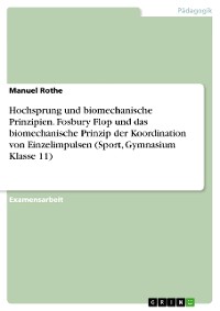 Cover Hochsprung und biomechanische Prinzipien. Fosbury Flop und das biomechanische Prinzip der Koordination von Einzelimpulsen (Sport, Gymnasium Klasse 11)