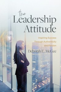 Cover The Leadership Attitude : Inspiring Success Through Authenticity and Passion