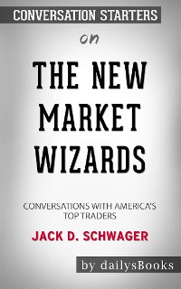 Cover The New Market Wizards: Conversations with America's Top Traders by Jack D. Schwager: Conversation Starters