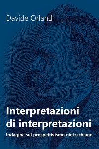 Cover Interpretazioni di interpretazioni. Indagine sul prospettivismo nietzschiano