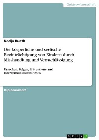 Cover Die körperliche und seelische Beeinträchtigung von Kindern durch Misshandlung und Vernachlässigung